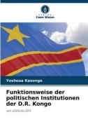 Funktionsweise der politischen Institutionen der D.R. Kongo di Yoshoua Kasongo edito da Verlag Unser Wissen