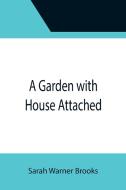A GARDEN WITH HOUSE ATTACHED di SARAH WARNER BROOKS edito da LIGHTNING SOURCE UK LTD