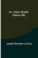 In a Glass Darkly (Volume III) di Joseph Sheridan Le Fanu edito da Alpha Editions