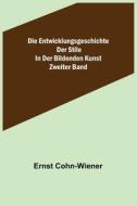 Die Entwicklungsgeschichte der Stile in der bildenden Kunst. Zweiter Band. di Ernst Cohn-Wiener edito da Alpha Editions