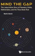 Mind the Gap: The Labyrinthine Story of Planetary Orbits, Mathematics, and the Titius-Bode Rule di Martin Beech edito da WORLD SCIENTIFIC PUB CO INC