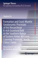 Formation and Crust-Mantle Geodynamic Processes of the Neoarchean K-Rich Granitoid Belt in the Southern Range of Eastern Hebei-Western Liaoning Provin di Jinghao Fu edito da SPRINGER NATURE
