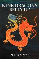 Nine Dragons Belly Up di Peter Maize edito da INKSTONE BOOKS