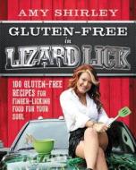 Gluten-Free in Lizard Lick: 100 Gluten-Free Recipes for Finger-Licking Food for Your Soul di Amy Shirley edito da HARPER ONE