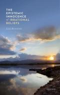 The Epistemic Innocence Of Irrational Beliefs di Lisa Bortolotti edito da Oxford University Press