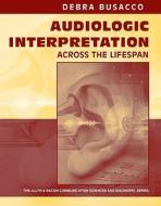 Audiologic Interpretation Across the Lifespan di Debra Busacco edito da Pearson Education (US)