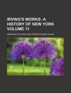 Irving's Works (volume 11); A History Of New York di Washington Irving edito da General Books Llc