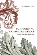 Confronting Aristotle's Ethics: Ancient and Modern Morality di Eugene Garver edito da UNIV OF CHICAGO PR