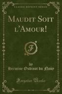 Maudit Soit L'Amour! (Classic Reprint) di Hermine Oudinot Du Nouy edito da Forgotten Books