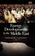 Energy Developments in the Middle East di Anthony H. Cordesman edito da Praeger