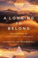 A Longing To Belong di Michelle Lee-Barnewall edito da Zondervan