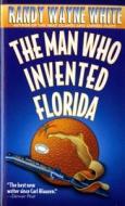 The Man Who Invented Florida di Randy Wayne White edito da St. Martin's Press