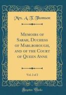Memoirs of Sarah, Duchess of Marlborough, and of the Court of Queen Anne, Vol. 2 of 2 (Classic Reprint) di Mrs A. T. Thomson edito da Forgotten Books