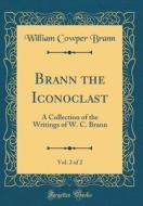 Brann the Iconoclast, Vol. 2 of 2: A Collection of the Writings of W. C. Brann (Classic Reprint) di William Cowper Brann edito da Forgotten Books