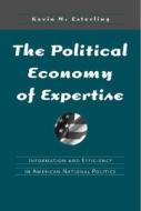 The Political Economy of Expertise: Information and Efficiency in American National Politics di Kevin Esterling edito da UNIV OF MICHIGAN PR