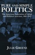 Pure and Simple Politics di Julie Greene edito da Cambridge University Press