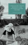 Catholicism, Sexual Deviance, and Victorian Gothic Culture di Patrick R. O'Malley edito da Cambridge University Press
