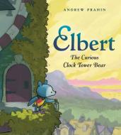 Elbert, The Curious Clock Tower Bear di Andrew Prahin edito da Putnam Publishing Group,U.S.