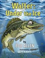 Walter: Under the Ice di Bob Allen edito da FISHING QUEST PUB