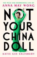 Not Your China Doll: The Wild and Shimmering Life of Anna May Wong di Katie Gee Salisbury edito da DUTTON BOOKS