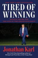 Tired of Winning: Donald Trump and the End of the Grand Old Party di Jonathan Karl edito da DUTTON BOOKS
