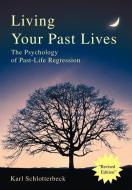 Living Your Past Lives: The Psychology of Past-Life Regression di Karl R. Schlotterbeck edito da AUTHORHOUSE