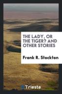 The Lady, or the Tiger? And Other Stories di Frank R. Stockton edito da Trieste Publishing