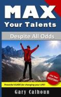 Max Your Talents: Despite All Odds di Gary Calhoun edito da Join with Destiny