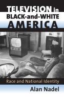 Nadel, A:  Television in Black-and-white America di Alan Nadel edito da University Press of Kansas