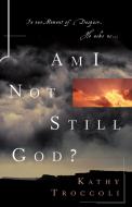 Am I Not Still God? di Kathy Troccoli edito da Thomas Nelson