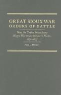 Great Sioux War Orders of Battle: How the United States Army Waged War on the Nothern Plains, 1876-1877 di Paul L. Hedren edito da Arthur H. Clark Company