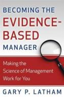 Becoming The Evidence-based Manager di Gary P. Latham edito da Nicholas Brealey Publishing