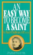 An Easy Way to Become a Saint di Paul O'Sullivan edito da Tan Books