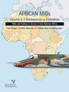 African Migs. Volume 2: Madagascar to Zimbabwe: Migs and Sukhois in Service in Sub-Saharan Africa di Tom Cooper, Fabian Hinz, Mark Lepko edito da PAPERBACKSHOP UK IMPORT