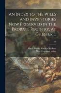 An Index to the Wills and Inventories Now Preserved in the Probate Registry, at Chester ...; 38 edito da LIGHTNING SOURCE INC