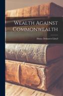 Wealth Against Commonwealth di Henry Demarest Lloyd edito da LEGARE STREET PR