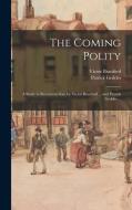 The Coming Polity; a Study in Reconstruction, by Victor Branford ... and Patrick Geddes ... di Patrick Geddes, Victor Branford edito da LEGARE STREET PR