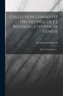 Collection Complette Des Oeuvres De J. J. Rousseau, Citoyen De Genève: Juge De Jean-jacques ... di Jean-Jacques Rousseau edito da LEGARE STREET PR