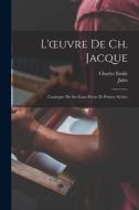 L'oeuvre de Ch. Jacque; catalogue de ses eaux-fortes et pointes sèches di Jules Guiffrey, Charles Emile Jacque edito da LEGARE STREET PR