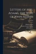 Letters of Mrs. Adams, the Wife of John Adams; Volume 02 di Charles Francis Adams, John Adams, Abigail Adams edito da LEGARE STREET PR