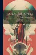 Loyal Responses; or, Daily Melodies for the King's Minstrels di Frances Ridley Havergal edito da LEGARE STREET PR