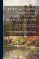 Letters and Papers, Foreign and Domestic, of the Reign of Henry Viii: Preserved in the Public Record Office, the British Museum, and Elsewhere in Engl di John Sherren Brewer edito da LEGARE STREET PR