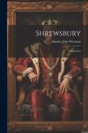 Shrewsbury; A Romance di Stanley John Weyman edito da LEGARE STREET PR