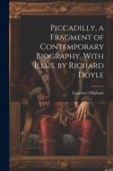 Piccadilly, a Fragment of Contemporary Biography. With Illus. by Richard Doyle di Laurence Oliphant edito da LEGARE STREET PR