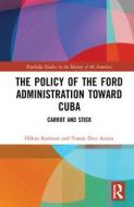 The Policy Of The Ford Administration Toward Cuba di Hakan Karlsson, Tomas Diez Acosta edito da Taylor & Francis Ltd