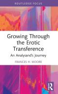 Growing Through The Erotic Transference di Frances H. Moore edito da Taylor & Francis Ltd