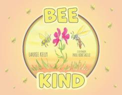 Bee Kind di Kelly Laurie Kelly edito da FriesenPress
