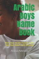 Arabic Boys Name Book: More Than 18,500 Popular Arabic Baby Boys Names with Meanings di Atina Amrahs edito da INDEPENDENTLY PUBLISHED