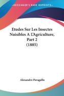 Etudes Sur Les Insectes Nuisibles A L'Agriculture, Part 2 (1885) di Alexandre Peragallo edito da Kessinger Publishing