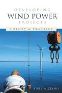 Developing Wind Power Projects di Tore Wizelius edito da Taylor & Francis Ltd